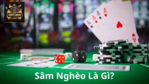 Sâm Nghèo Là Gì? Bài Xấu Sâm Lốc Và Chiến Thuật Lật Kèo